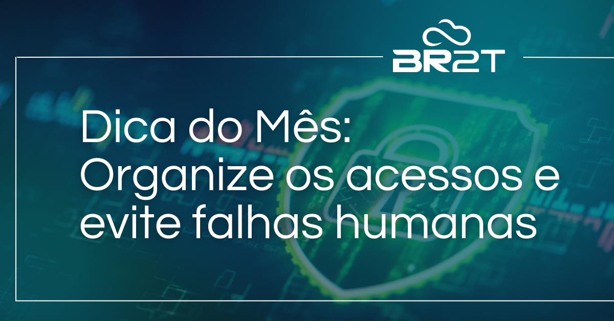 Organize os acessos e evite falhas humanas